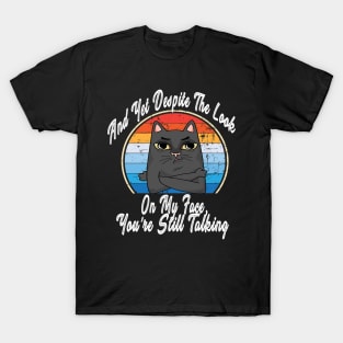 And Yet Despite The Look On My Face You're Still Talking T-Shirt